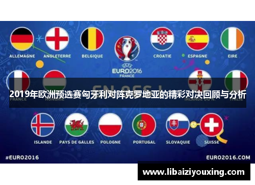 2019年欧洲预选赛匈牙利对阵克罗地亚的精彩对决回顾与分析