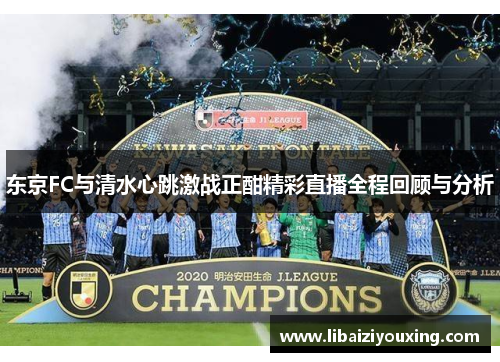 东京FC与清水心跳激战正酣精彩直播全程回顾与分析
